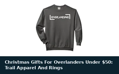 Christmas Gifts For Overlanders Under $50: Trail Apparel And Rings