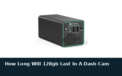 How Long Will 128GB Last in a Dash Cam?
