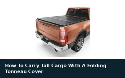 Carry Tall Cargo With a Folding Tonneau Cover