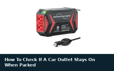 Check Whether Car Outlet Stays On When Parked
