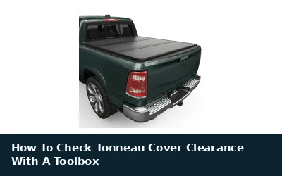 Check Tonneau Cover and Toolbox Clearance