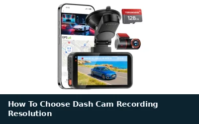 How To Choose Dash Cam Recording Resolution