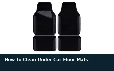 How to Clean Under Car Floor Mats