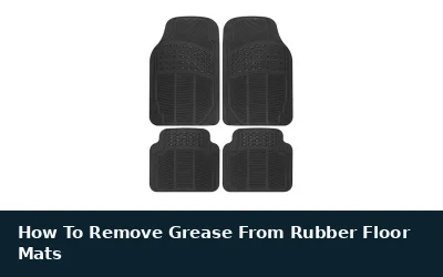 How To Remove Grease From Rubber Floor Mats