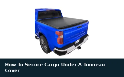 Secure Cargo Under a Tonneau Cover
