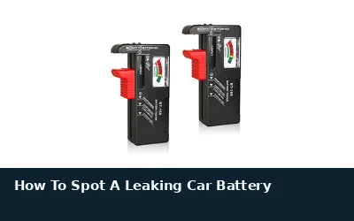 How To Spot A Leaking Car Battery