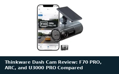 Thinkware Dash Cam Review: F70 PRO, ARC, and U3000 PRO Compared